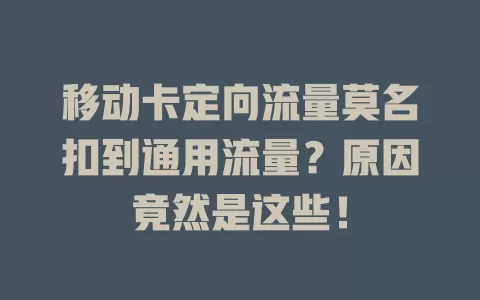 移动卡定向流量莫名扣到通用流量？原因竟然是这些！