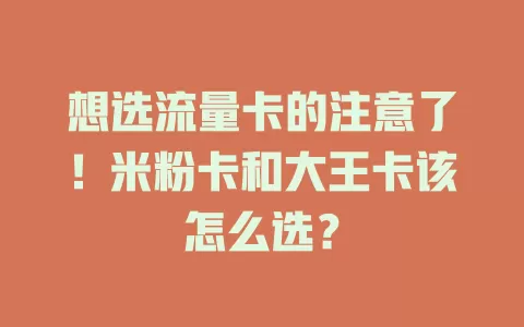 想选流量卡的注意了！米粉卡和大王卡该怎么选？
