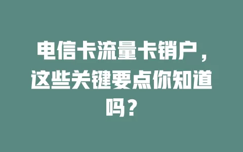 电信卡流量卡销户，这些关键要点你知道吗？