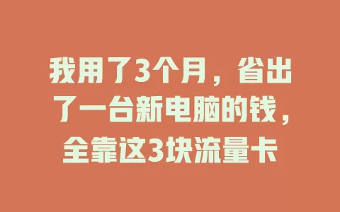 我用了3个月，省出了一台新电脑的钱，全靠这3块流量卡