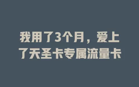 我用了3个月，爱上了天圣卡专属流量卡