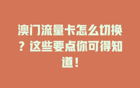 澳门流量卡怎么切换？这些要点你可得知道！