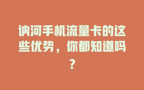 讷河手机流量卡的这些优势，你都知道吗？
