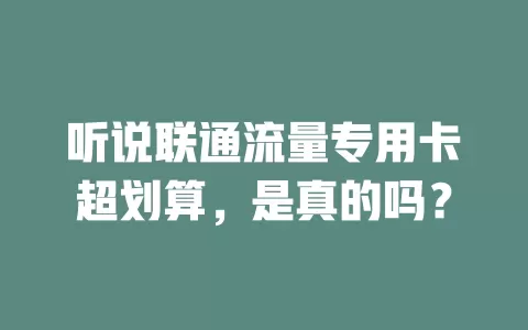 听说联通流量专用卡超划算，是真的吗？