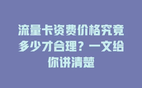 流量卡资费价格究竟多少才合理？一文给你讲清楚