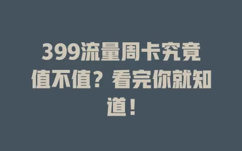 399流量周卡究竟值不值？看完你就知道！