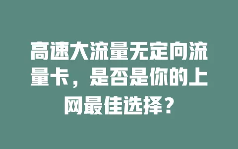 高速大流量无定向流量卡，是否是你的上网最佳选择？