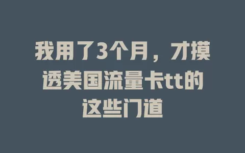 我用了3个月，才摸透美国流量卡tt的这些门道