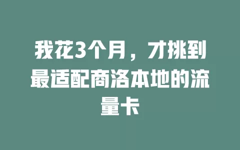 我花3个月，才挑到最适配商洛本地的流量卡