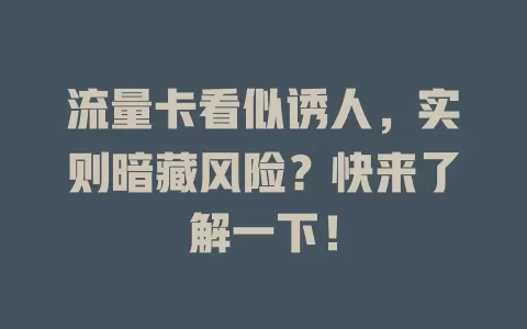 流量卡看似诱人，实则暗藏风险？快来了解一下！
