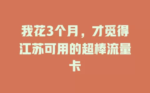 我花3个月，才觅得江苏可用的超棒流量卡