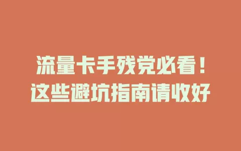 流量卡手残党必看！这些避坑指南请收好