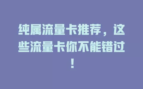 纯属流量卡推荐，这些流量卡你不能错过！