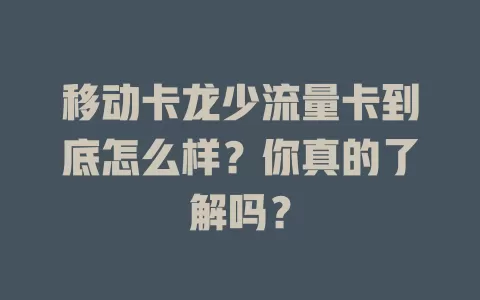 移动卡龙少流量卡到底怎么样？你真的了解吗？