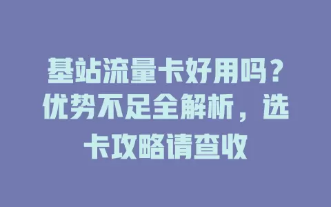 基站流量卡好用吗？优势不足全解析，选卡攻略请查收