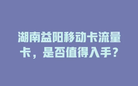 湖南益阳移动卡流量卡,是否值得入手?