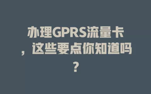 办理GPRS流量卡，这些要点你知道吗？