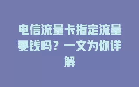 电信流量卡指定流量要钱吗？一文为你详解