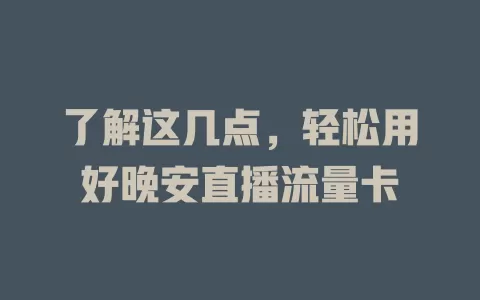 了解这几点，轻松用好晚安直播流量卡