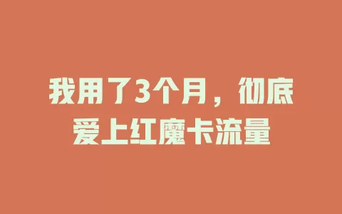 我用了3个月，彻底爱上红魔卡流量