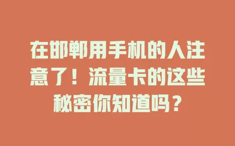 在邯郸用手机的人注意了！流量卡的这些秘密你知道吗？