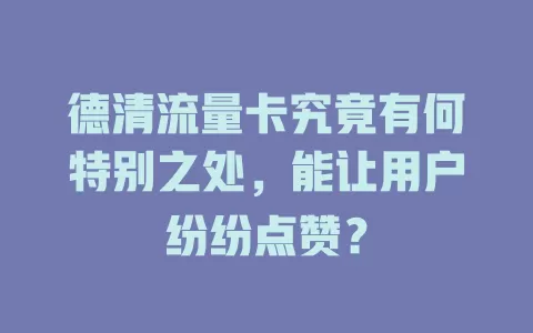 德清流量卡究竟有何特别之处，能让用户纷纷点赞？