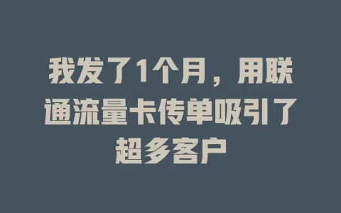 我发了1个月，用联通流量卡传单吸引了超多客户