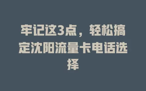 牢记这3点，轻松搞定沈阳流量卡电话选择