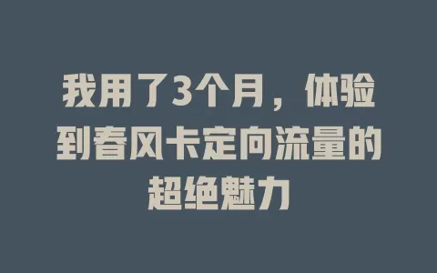 我用了3个月，体验到春风卡定向流量的超绝魅力
