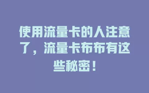 使用流量卡的人注意了，流量卡布布有这些秘密！