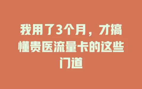 我用了3个月，才搞懂贵医流量卡的这些门道