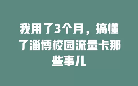 我用了3个月，搞懂了淄博校园流量卡那些事儿