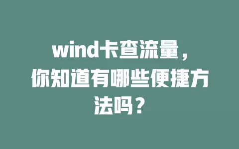 wind卡查流量，你知道有哪些便捷方法吗？