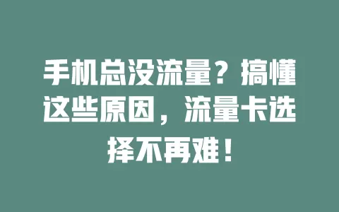 手机总没流量？搞懂这些原因，流量卡选择不再难！