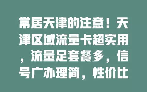 常居天津的注意！天津区域流量卡超实用，流量足套餐多，信号广办理简，性价比超高