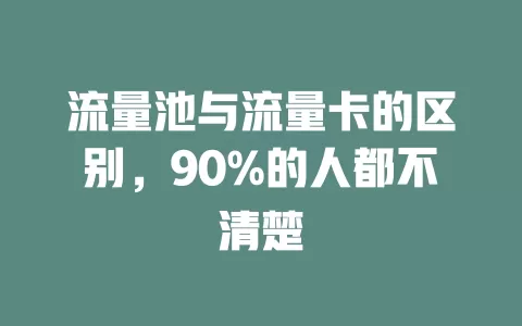 流量池与流量卡的区别，90%的人都不清楚