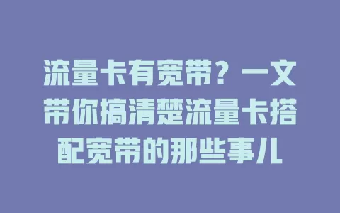 流量卡有宽带？一文带你搞清楚流量卡搭配宽带的那些事儿