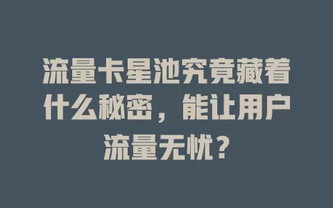 流量卡星池究竟藏着什么秘密，能让用户流量无忧？