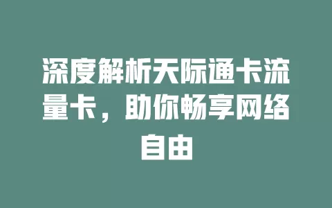 深度解析天际通卡流量卡，助你畅享网络自由