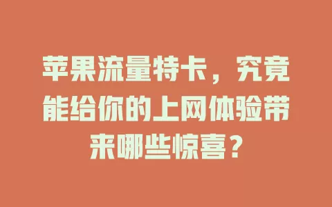 苹果流量特卡，究竟能给你的上网体验带来哪些惊喜？