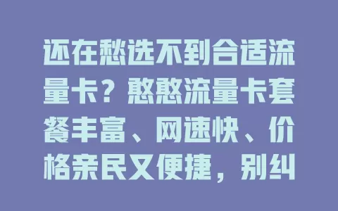 还在愁选不到合适流量卡？憨憨流量卡套餐丰富、网速快、价格亲民又便捷，别纠结了，快试试！
