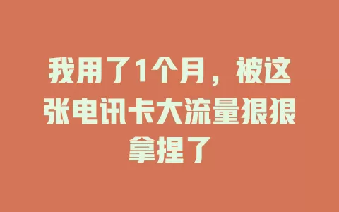 我用了1个月，被这张电讯卡大流量狠狠拿捏了