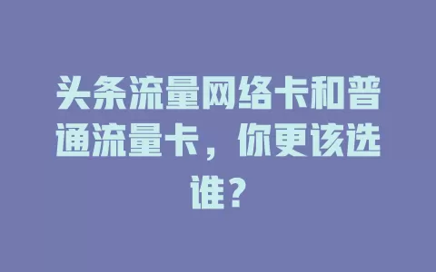头条流量网络卡和普通流量卡，你更该选谁？