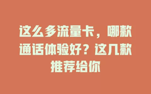 这么多流量卡，哪款通话体验好？这几款推荐给你
