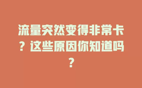 流量突然变得非常卡？这些原因你知道吗？