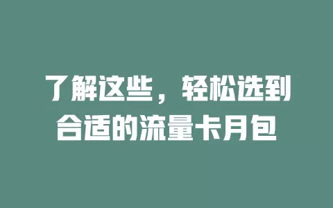 了解这些，轻松选到合适的流量卡月包