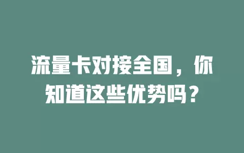 流量卡对接全国，你知道这些优势吗？