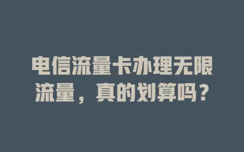电信流量卡办理无限流量，真的划算吗？