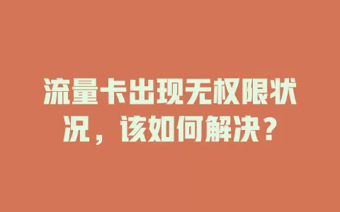 流量卡出现无权限状况，该如何解决？