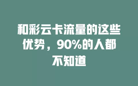 和彩云卡流量的这些优势,90%的人都不知道
